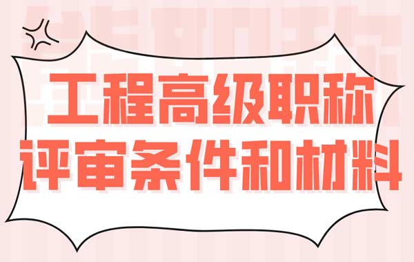 工程高级职称评审条件和材料