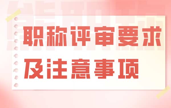 职称评审要求及注意事项