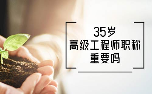 35岁高级工程师职称重要吗