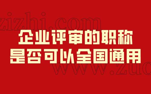 企业评审的职称是否可以全国通用