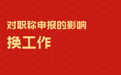 换工作对职称申报到底有没有影响 换工作对职称申报到底有没有影响