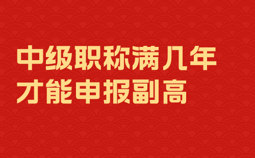 中级职称满几年才能申报副高