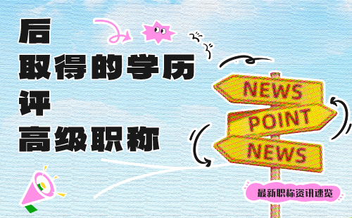 后取得的学历评高级职称：如何办理？年限、学历、专业和业绩要求是啥？