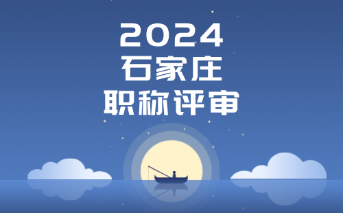 2024年度石家庄流动人员中、高级职称评审工作安排