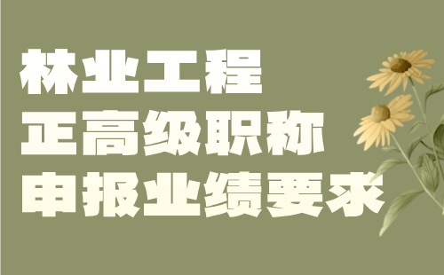 2024林业工程正高级专业技术职称：园林绿化（花卉）专业职称申报业绩要求