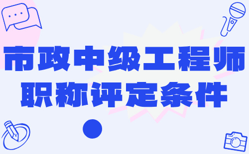 市政中级工程师职称评定条件