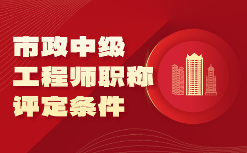 市政中级工程师职称评定条件