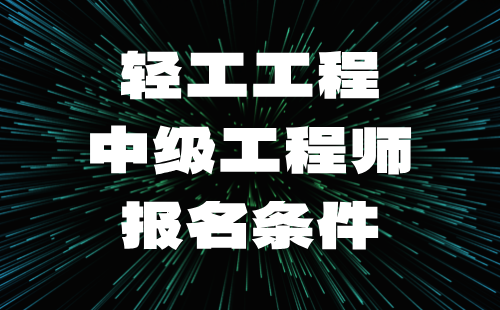 2024轻工工程中级工程师报名条件：感光材料专业中级工程师职称