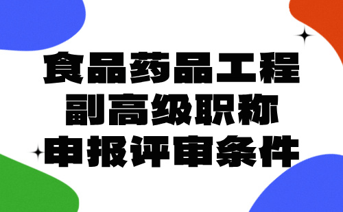 食品药品工程2024副高级职称申报评审条件：化工与制药类专业职称证办理