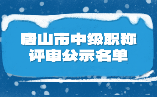 唐山市中级职称评审公示