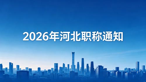 2026河北职称评审政策通知 2026河北职称申报