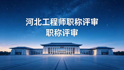 河北职称评审政策通知 河北工程师职称