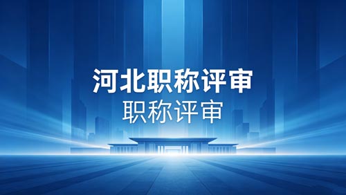 河北工程师职称评审政策 河北工程师职称评审政策通知