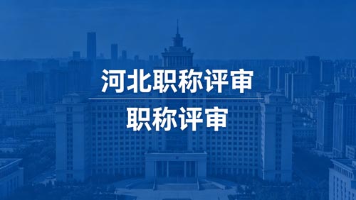 河北职称评审政策通知 河北工程师职称评审政策通知